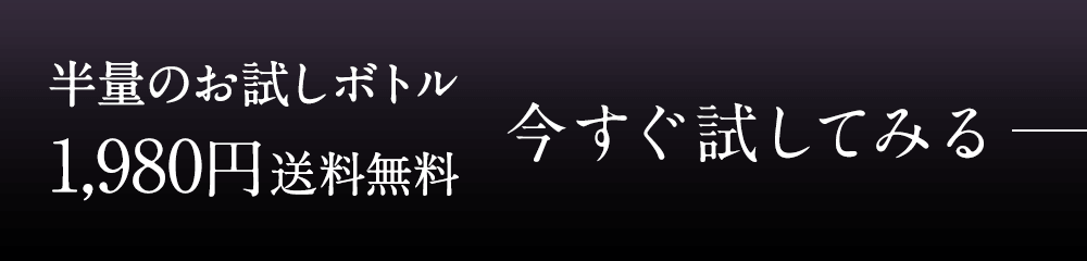 半量のお試しボトル1,980円送料無料 今すぐ試してみる