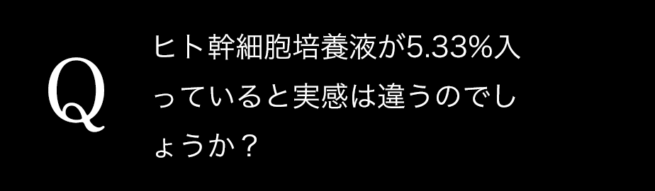 ヒト幹細胞培養液が5.33%入っていると実感は違うのでしょうか？