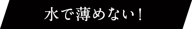 水で薄めない！